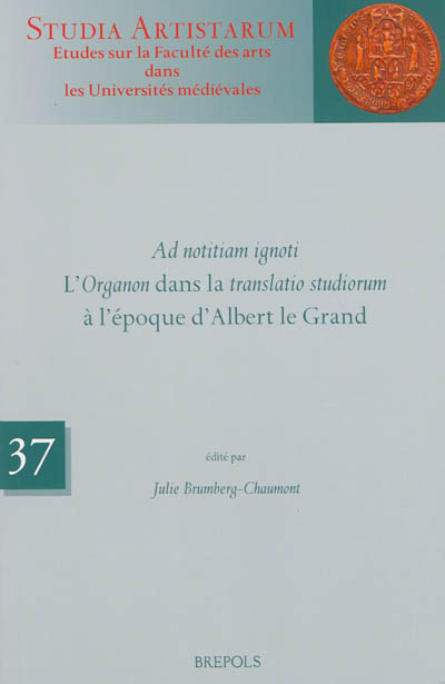 "Ad notitiam ignoti" : l'"Organon" dans la "translatio studiorum" à l'époque d'Albert le Grand