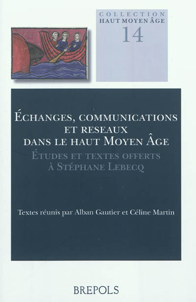 Echanges, communications et réseaux dans le haut Moyen Age : études et textes offerts à Stéphane Lebecq