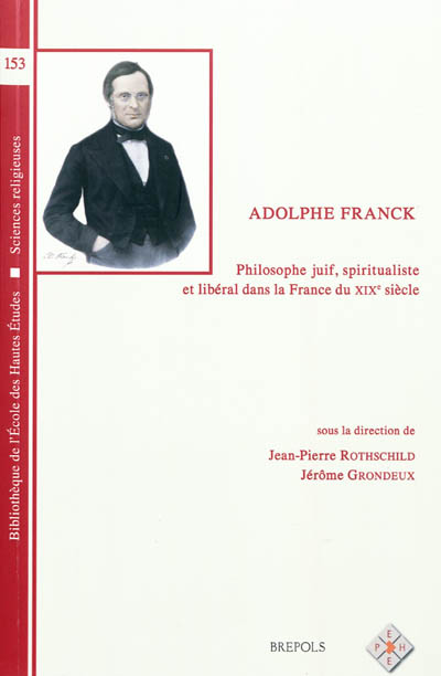 Adolphe Franck, philosophe juif, spiritualiste et libéral dans la France du XIXe siècle : actes du colloque tenu à l'Institut de France, le 31 mai 2010
