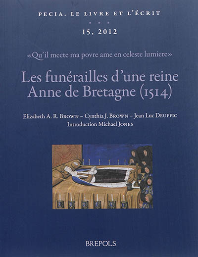 Les funérailles d'une reine, Anne de Bretagne (1514) : "Qu'il mecte ma povre ame en celeste lumière" : textes, images et manuscrits