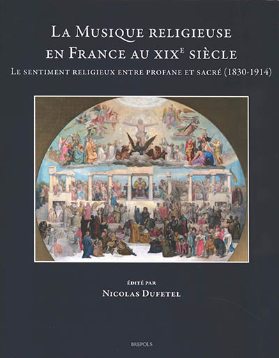 La musique religieuse en France au XIXe siècle : le sentiment religieux entre profane et sacré, 1830-1914