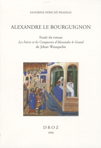 Alexandre le Bourguignon : étude du roman "Les faicts et les conquestes d'Alexandre le Grand" de Jehan Wauquelin