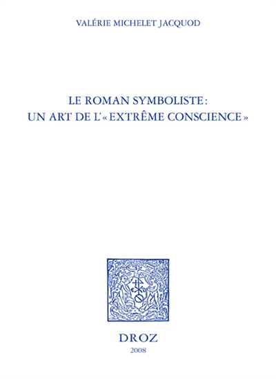 Le roman symboliste : un art de l'"extrême conscience" : Edouard Dujardin, André Gide, Remy de Gourmont, Marcel Schwob