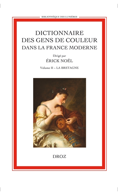 Dictionnaire des gens de couleur dans la France moderne. 2 , La Bretagne : entrée par année (début XVIe siècle -1792)