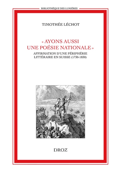 Ayons aussi une poésie nationale : affirmation d'une périphérie littéraire en Suisse (1730-1830)