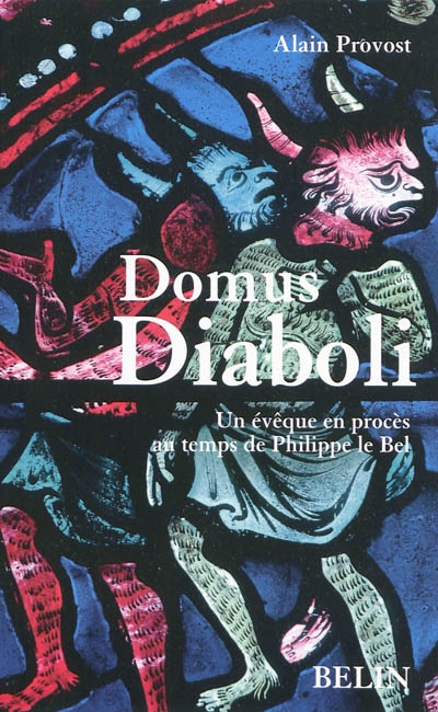Domus diaboli : un évêque en procès au temps de Philippe le Bel
