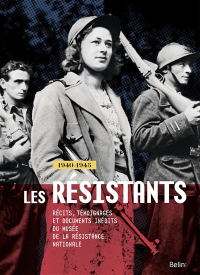 Les résistants : 1940-1945 : récits, témoignages et documents inédits du Musée de la Résistance nationale