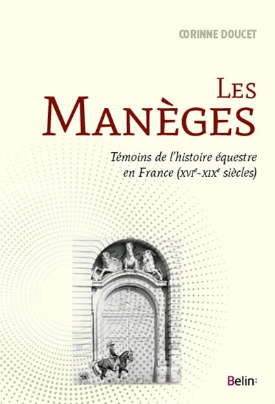 Les manèges : témoins de l'histoire équestre en France, XVIe-XIXe siècle