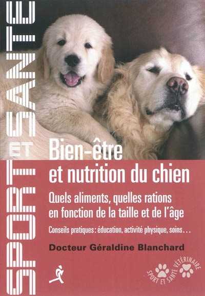Bien-être et nutrition du chien : quelle alimentation, quelles quantités, quelles fréquences en fonction de la santé, de l'âge et de la taille du chien