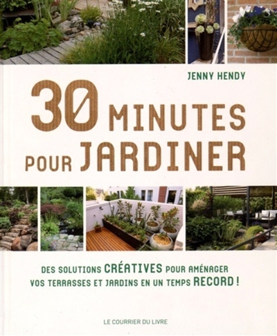 30 minutes pour jardiner : des solutions créatives, des conseils et des astuces pour avoir un beau jardin en un temps record