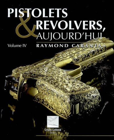 Pistolets et revolvers, aujourd'hui. volume IV