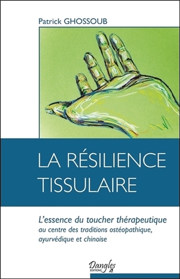 La résilience tissulaire : l'essence du toucher thérapeutique, au centre des traditions ostéopathique, ayurvédique et chinoise