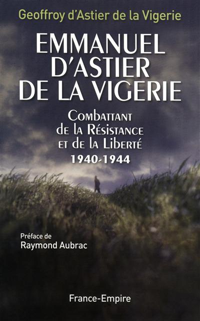 Emmanuel d'Astier de La Vigerie, combattant de la Résistance et de la liberté, 1940-1944