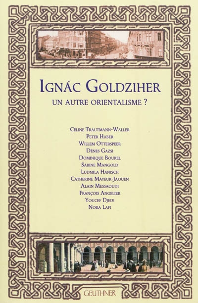 Ignac Goldziher : un autre orientalisme ?