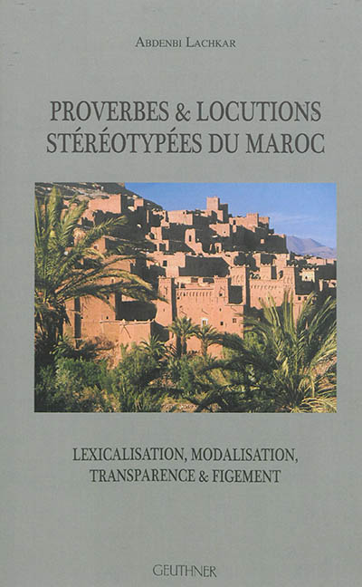 Proverbes & locutions stéréotypées du Maroc : lexicalisation, modalisation, transparence & figement
