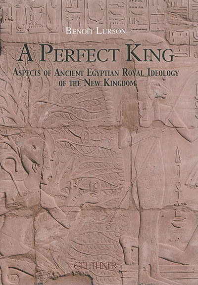 A perfect king : aspects of ancient Egyptian royal ideology of the New Kingdom