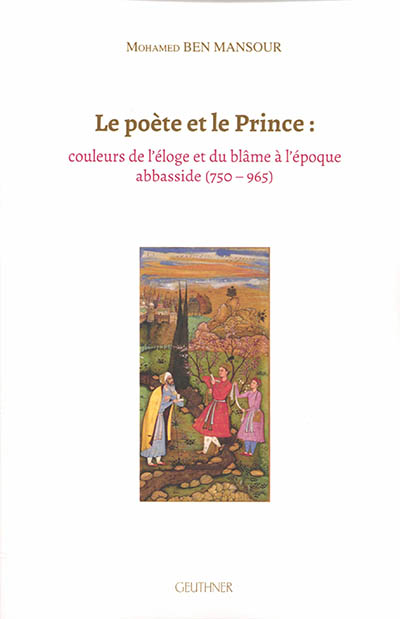 Le poète et le prince : couleurs de l'éloge et du blâme à l'époque abbasside (750-965)