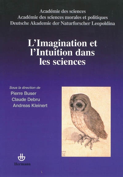 L'imagination et l'intuition dans les sciences : [colloque tenu les 7 et 8 novembre 2008 à la Fondation Cino del Duca de l'Institut de France]
