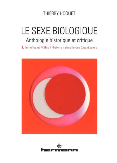 Le sexe biologique : anthologie historique et critique. 1 , Femelles et mâles ? : histoire naturelle des deux sexes