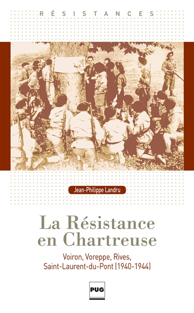 La Résistance en Chartreuse : Voreppe, Rives, Voiron, Saint-Laurent-du-Pont , 1940-1944