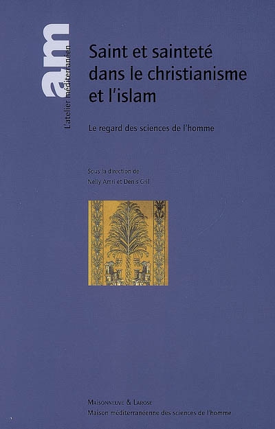 Saint et sainteté dans le christianisme et l'islam : le regard des sciences de l'homme : [actes du colloque, Carthage, Tunisie, 2-5 mai 2005]