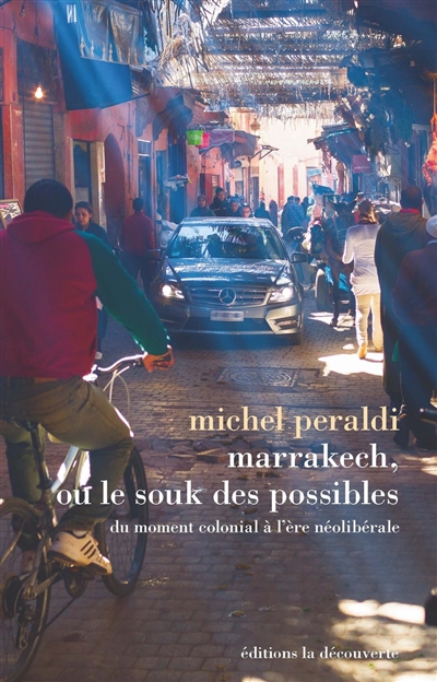 Marrakech, ou Le souk des possibles : du moment colonial à l'ère néolibérale
