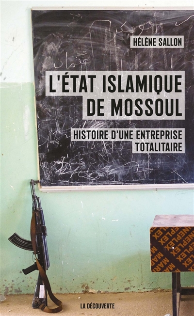 L'Etat islamique de Mossoul : histoire d'une entreprise totalitaire