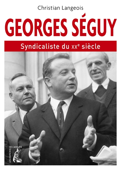 Georges Séguy, syndicaliste du XXe siècle : (1927-2016)