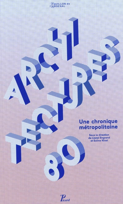 Architectures 80, une chronique métropolitaine : les voies de la post-modernité (1980-1990) : exposition, Paris, Pavillon de l'Arsenal, du 3 mai au 25 septembre 2011