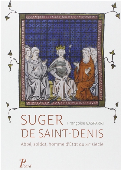 Suger de Saint-Denis : abbé, soldat, homme d'État au XIIe siècle