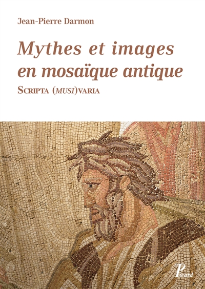 Mythes et images en mosaïque antique : scripta (musi) varia : recueil de textes (1963-2013)