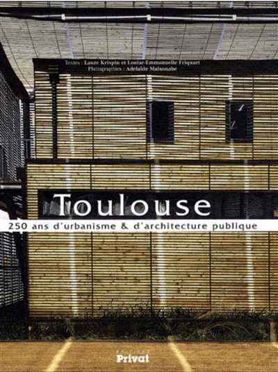 Toulouse : 250 ans d'urbanisme et d'architecture publique