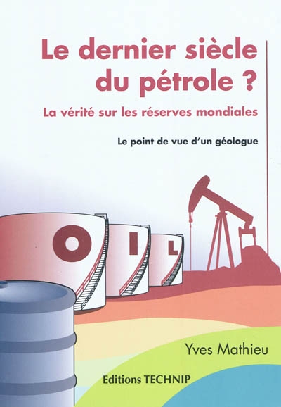 Le dernier siècle du pétrole ? : la vérité sur les réserves mondiales