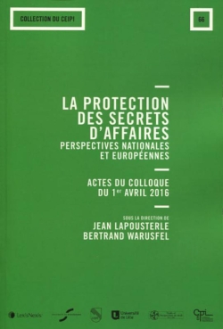La protection des secrets d'affaires : perspectives nationales et européennes : actes du colloque du 1er avril 2016