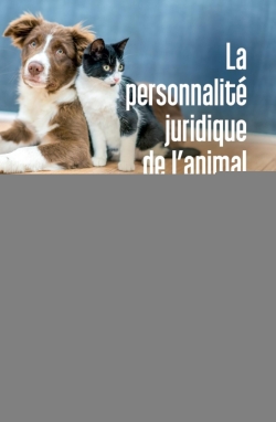 La personnalité juridique de l'animal : l'animal de compagnie : actes du colloque organisé le 29 mars 2018 à la Faculté de droit de Toulon