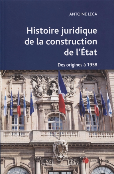 Histoire juridique de la construction de l'Etat : des origines à 1958