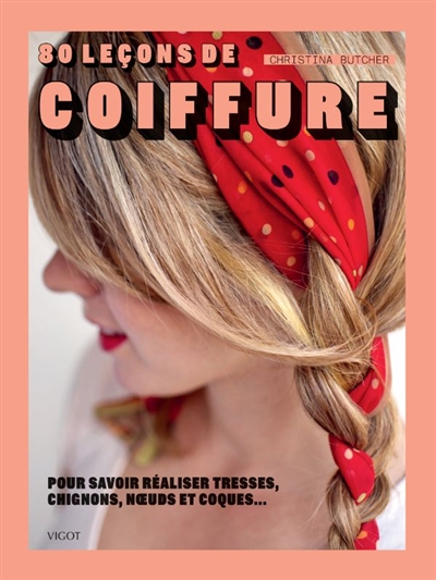 80 leçons de coiffure pour savoir réaliser tresses, chignons, noeuds et coques...