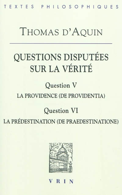 Questions disputées sur la vérité. Question V , La Providence (De providentia). Question VI , La Prédestination (De praedestinatione)