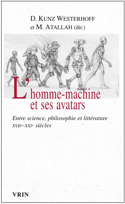 L'homme-machine et ses avatars : entre science, philosophie et littérature : XVIIe-XXIe siècles