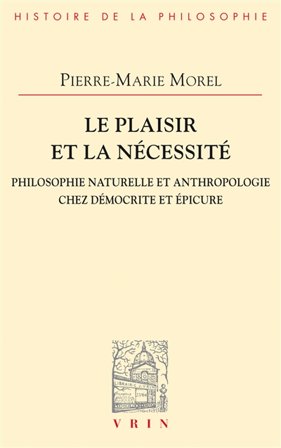 Le plaisir et la nécessité : philosophie naturelle et anthropologie chez Démocrite et épicure