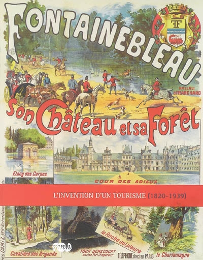 Fontainebleau, son château et sa forêt : l'invention d'un tourisme, 1820-1939 : [exposition, Château de Fontainebleau, 22 juin-24 septembre 2007]