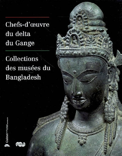 Chefs d'oeuvre du Delta du Gange : collections des musées du Bangladesh ;