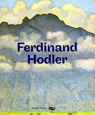 Ferdinand Hodler : 1853-1918: : exposition, Paris, musée d'Orsay, 13 novembre 2007-3 février 2008