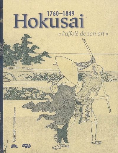 Hokusaï : 1760-1849 : l'affolé de son art : d'Edmond de Goncourt à Norbert Lagane : exposition, Paris, musée Guimet, 21 mai - 4 août 2008
