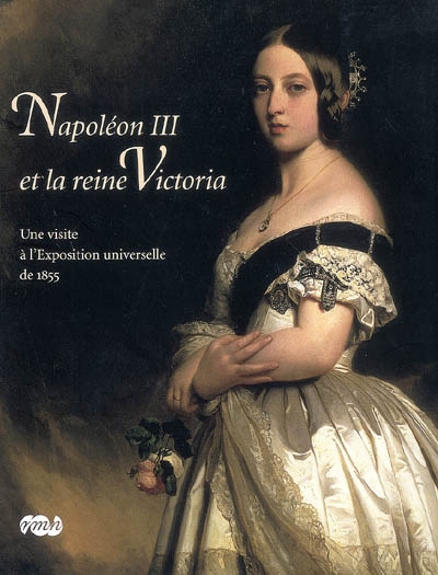 Napoléon III et la reine Victoria, une visite à l'Exposition universelle de 1855 : exposition, Musée du château de Compiègne, 27 septembre 2008-8 janvier 2009