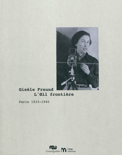 Gisèle Freund : l'oeil frontière, Paris 1933-1940 : exposition, Paris, Fondation Pierre Bergé-Yves Saint-Laurent, du 14 octobre 2011 au 29 janvier 2012