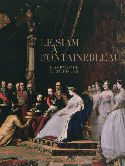 Le Siam à Fontainebleau : l'ambassade du 27 juin 1861 : [exposition], Château de Fontainebleau, 5 novembre 2011-27 février 2012