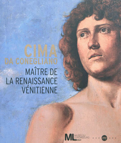 Cima da Conegliano : maître de la Renaissance vénitienne : exposition, Paris, Musée du Luxembourg, 5 avril-11 juillet 2012