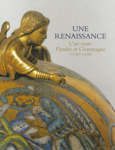 Une renaissance : l'art entre Flandre et Champagne, 1150-1250 : Exposition, Musée national du Moyen Age - Thermes de Cluny, du 17 avril au 15 juillet 2013
