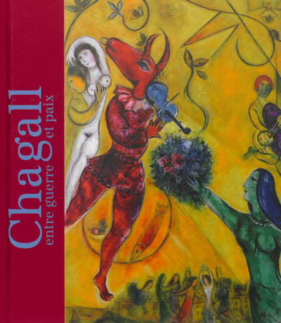 Chagall, entre guerre et paix : [exposition, Paris, Musée du Luxembourg, Sénat, du 21 février au 21 juillet 2013]